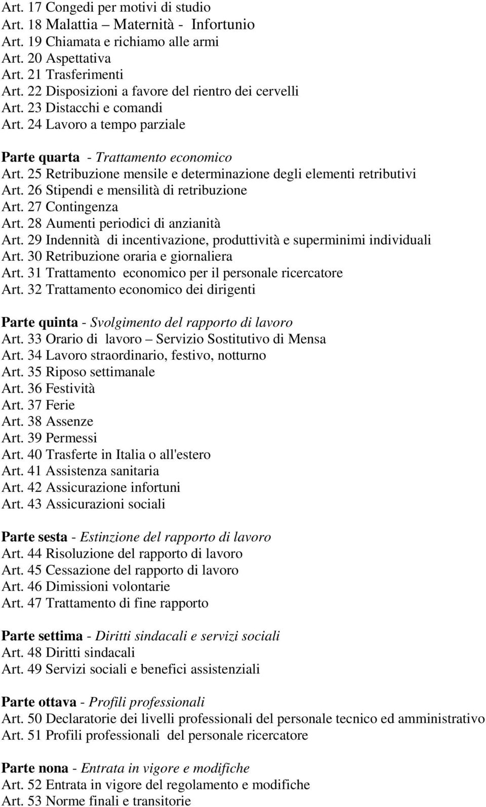 25 Retribuzione mensile e determinazione degli elementi retributivi Art. 26 Stipendi e mensilità di retribuzione Art. 27 Contingenza Art. 28 Aumenti periodici di anzianità Art.