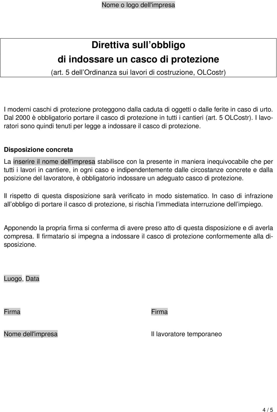 Dal 2000 è obbligatorio portare il casco di protezione in tutti i cantieri (art. 5 OLCostr). I lavoratori sono quindi tenuti per legge a indossare il casco di protezione.