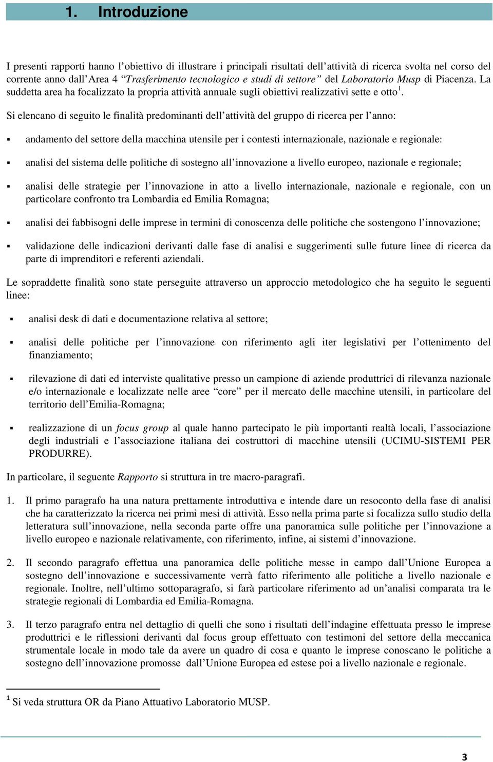 Si elencano di seguito le finalità predominanti dell attività del gruppo di ricerca per l anno: andamento del settore della macchina utensile per i contesti internazionale, nazionale e regionale: