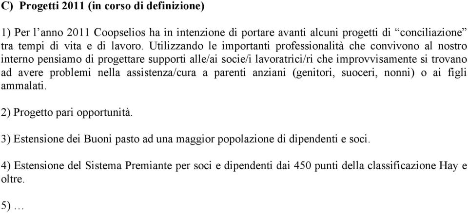 Utilizzando le importanti professionalità che convivono al nostro interno pensiamo di progettare supporti alle/ai socie/i lavoratrici/ri che improvvisamente si