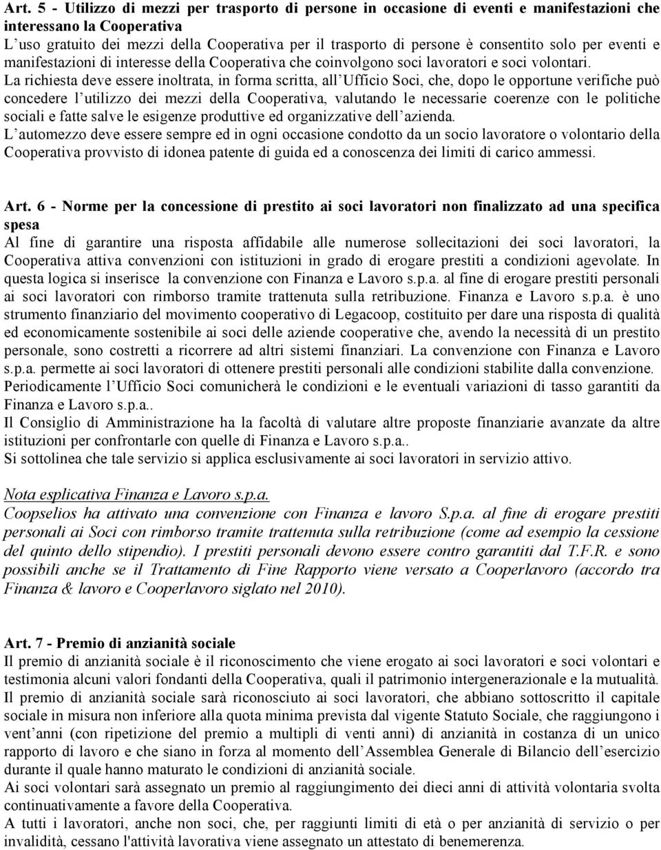 La richiesta deve essere inoltrata, in forma scritta, all Ufficio Soci, che, dopo le opportune verifiche può concedere l utilizzo dei mezzi della Cooperativa, valutando le necessarie coerenze con le