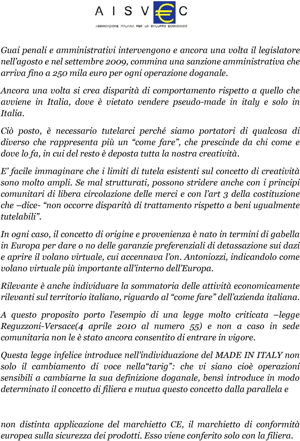 Ciò posto, è necessario tutelarci perché siamo portatori di qualcosa di diverso che rappresenta più un come fare, che prescinde da chi come e dove lo fa, in cui del resto è deposta tutta la nostra