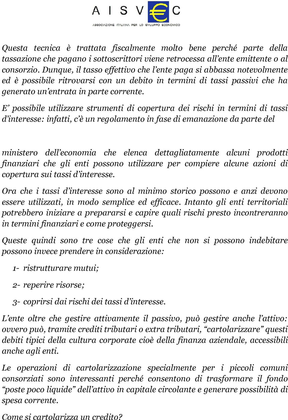 E possibile utilizzare strumenti di copertura dei rischi in termini di tassi d interesse: infatti, c è un regolamento in fase di emanazione da parte del ministero dell economia che elenca