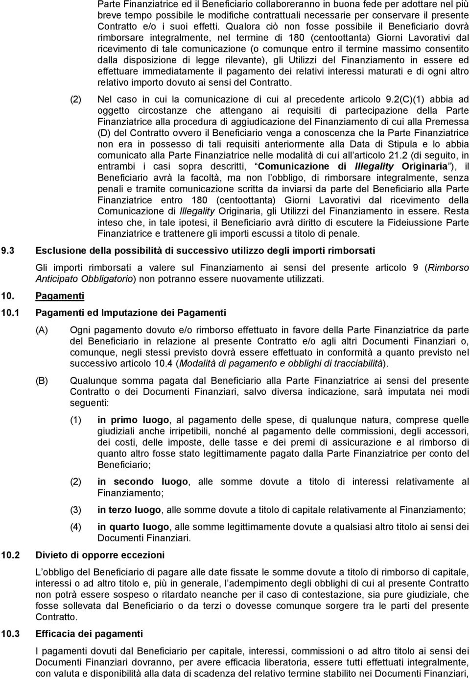 Qualora ciò non fosse possibile il Beneficiario dovrà rimborsare integralmente, nel termine di 180 (centoottanta) Giorni Lavorativi dal ricevimento di tale comunicazione (o comunque entro il termine