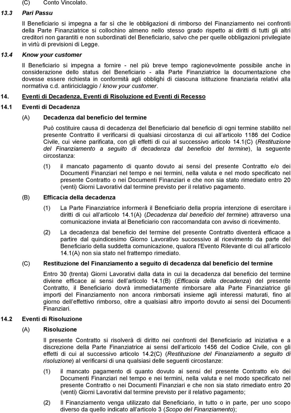 altri creditori non garantiti e non subordinati del Beneficiario, salvo che per quelle obbligazioni privilegiate in virtù di previsioni di Legge. 13.