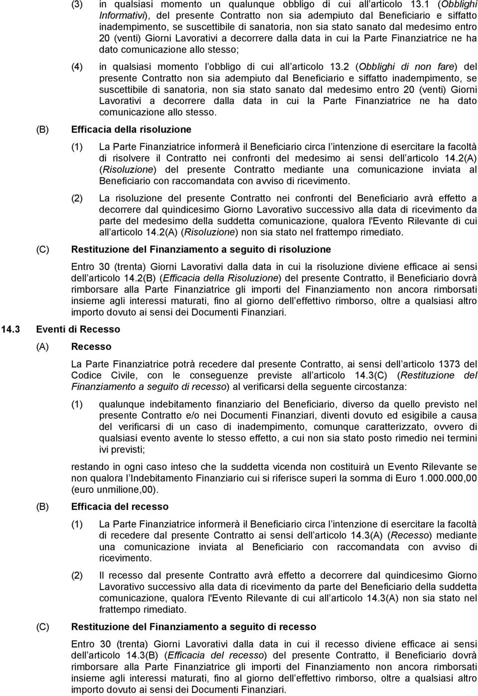 Lavorativi a decorrere dalla data in cui la Parte Finanziatrice ne ha dato comunicazione allo stesso; (4) in qualsiasi momento l obbligo di cui all articolo 13.