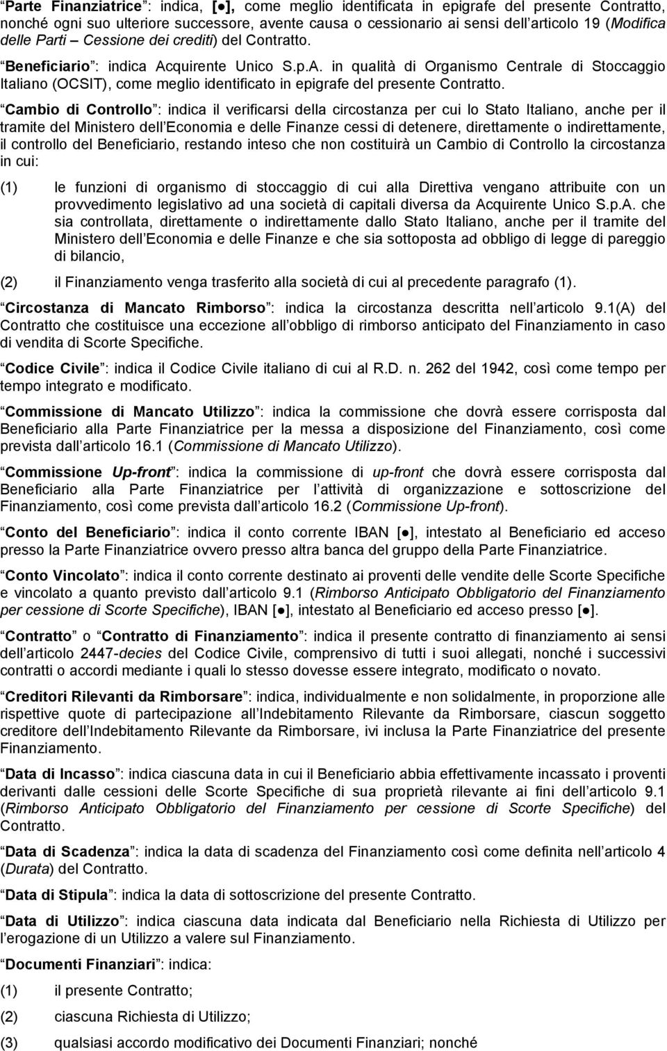 Cambio di Controllo : indica il verificarsi della circostanza per cui lo Stato Italiano, anche per il tramite del Ministero dell Economia e delle Finanze cessi di detenere, direttamente o