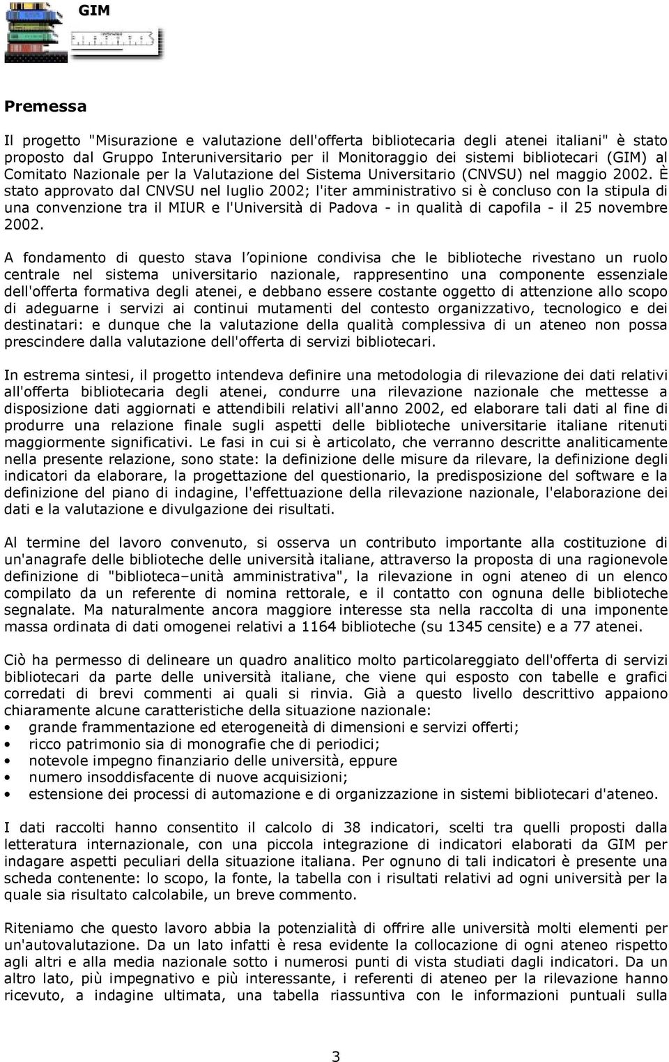 È stato approvato dal CNVSU nel luglio 2002; l'iter amministrativo si è concluso con la stipula di una convenzione tra il MIUR e l'università di Padova - in qualità di capofila - il 25 novembre 2002.