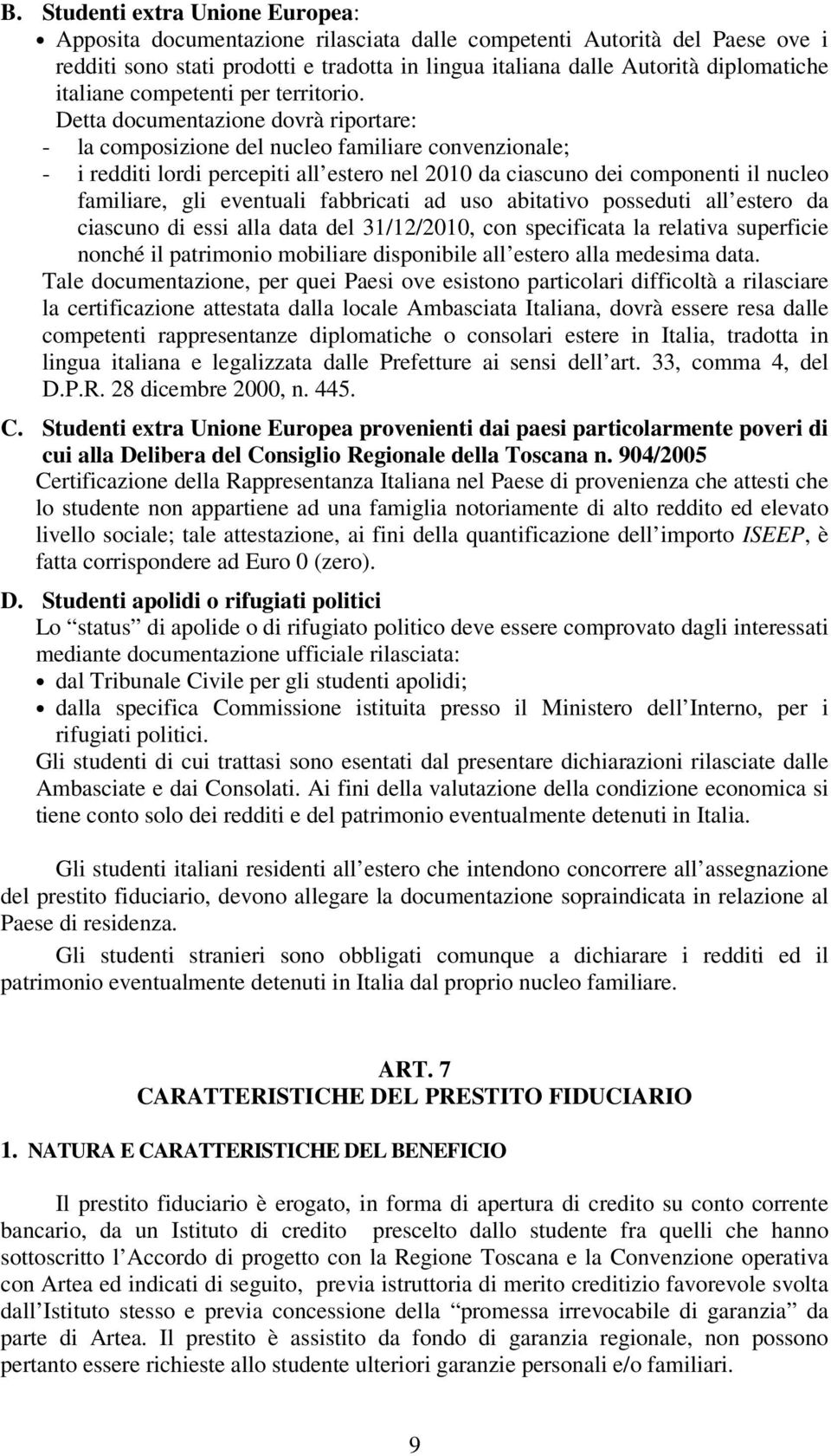 Detta documentazione dovrà riportare: - la composizione del nucleo familiare convenzionale; - i redditi lordi percepiti all estero nel 2010 da ciascuno dei componenti il nucleo familiare, gli