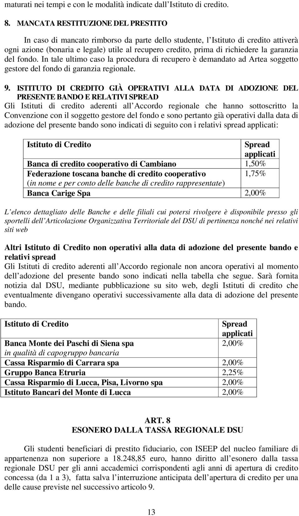 garanzia del fondo. In tale ultimo caso la procedura di recupero è demandato ad Artea soggetto gestore del fondo di garanzia regionale. 9.