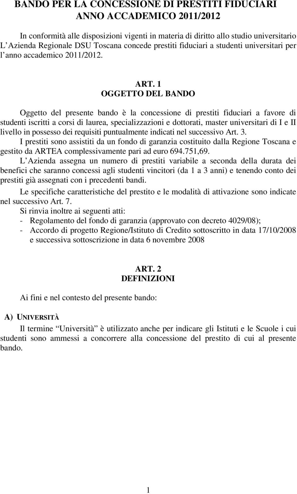 1 OGGETTO DEL BANDO Oggetto del presente bando è la concessione di prestiti fiduciari a favore di studenti iscritti a corsi di laurea, specializzazioni e dottorati, master universitari di I e II