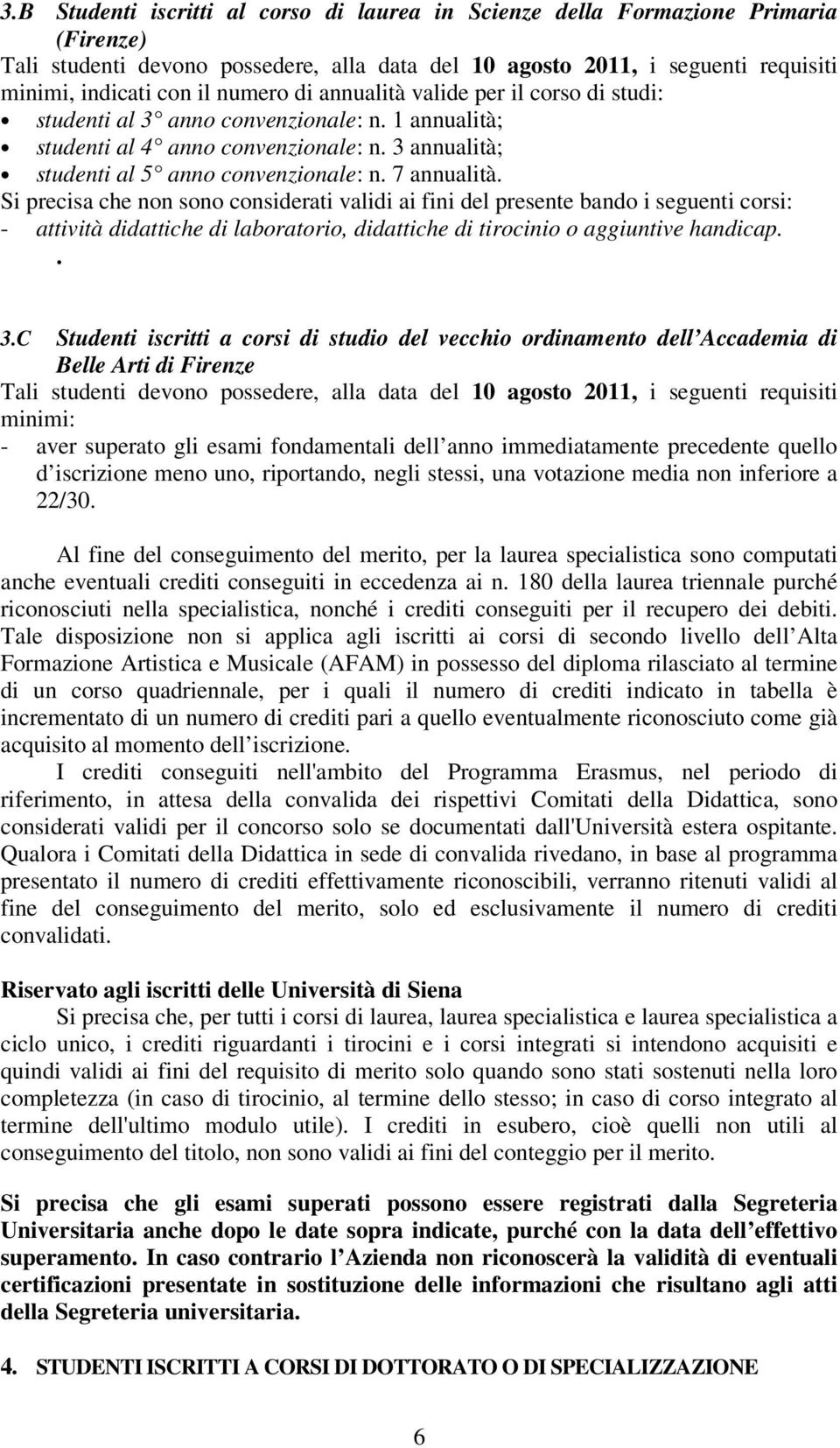 Si precisa che non sono considerati validi ai fini del presente bando i seguenti corsi: - attività didattiche di laboratorio, didattiche di tirocinio o aggiuntive handicap.. 3.