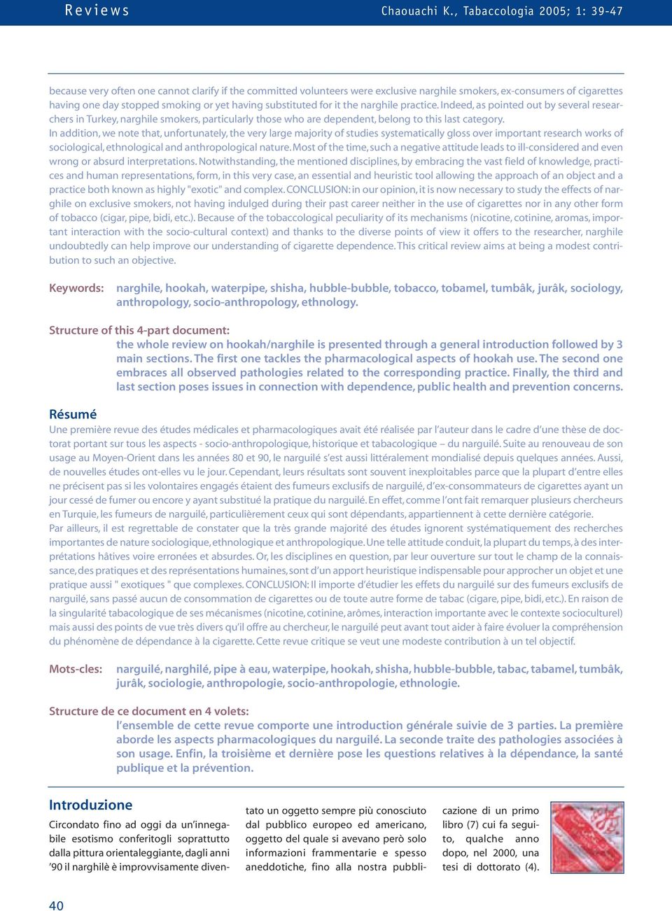 having substituted for it the narghile practice. Indeed, as pointed out by several researchers in Turkey, narghile smokers, particularly those who are dependent, belong to this last category.