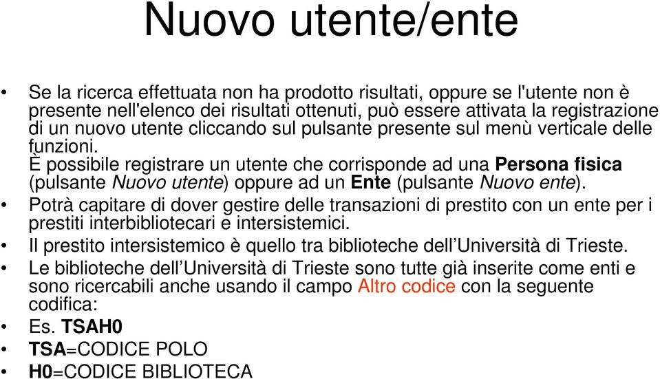 È possibile registrare un utente che corrisponde ad una Persona fisica (pulsante Nuovo utente) oppure ad un Ente (pulsante Nuovo ente).