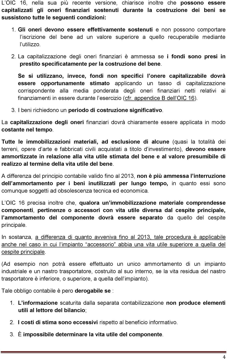 La capitalizzazione degli oneri finanziari è ammessa se i fondi sono presi in prestito specificatamente per la costruzione del bene.