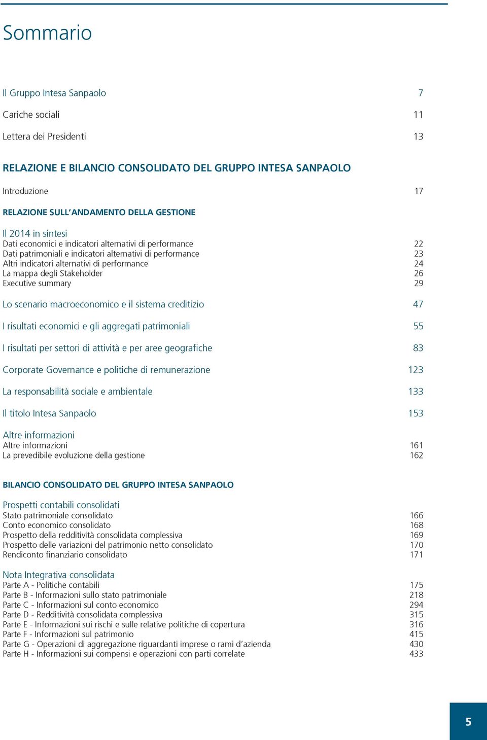 Stakeholder 26 Executive summary 29 Lo scenario macroeconomico e il sistema creditizio 47 I risultati economici e gli aggregati patrimoniali 55 I risultati per settori di attività e per aree