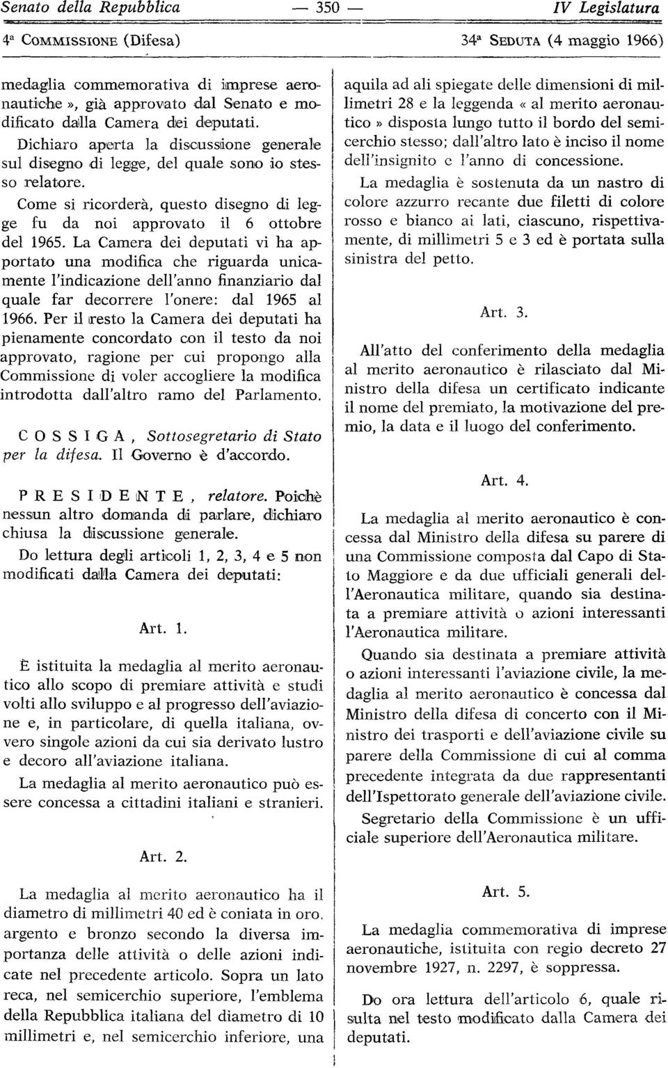 La Camera dei deputati vi ha apportato una modifica che riguarda unicamente l'indicazione dell'anno finanziario dal quale far decorrere l'onere: dal 1965 al 1966.