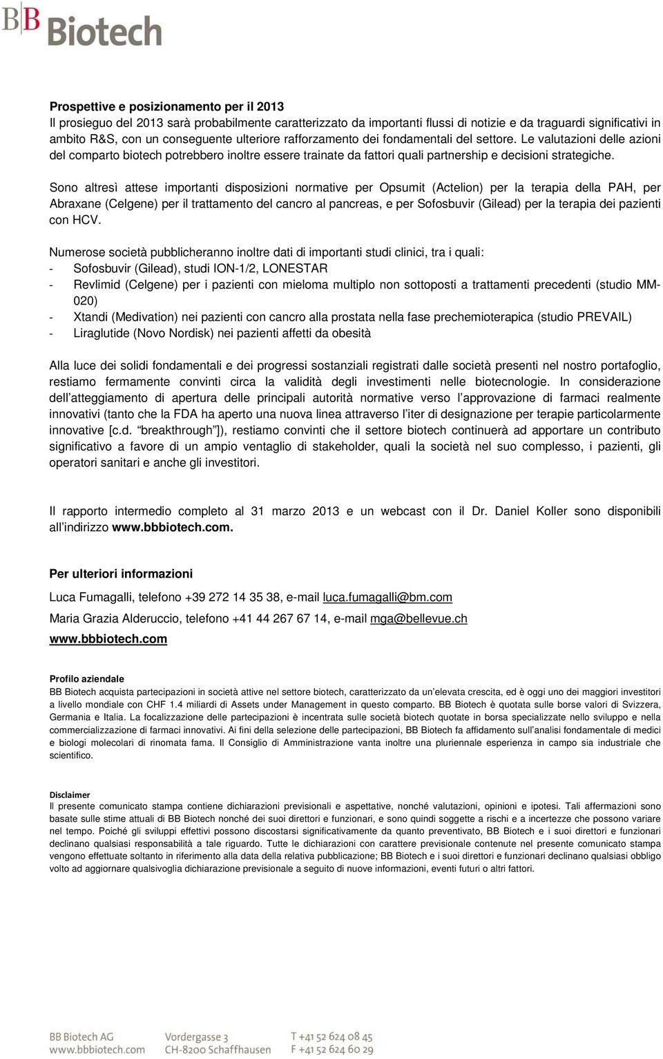 Sono altresì attese importanti disposizioni normative per Opsumit (Actelion) per la terapia della PAH, per Abraxane (Celgene) per il trattamento del cancro al pancreas, e per Sofosbuvir (Gilead) per