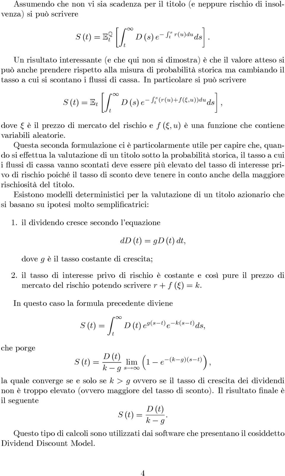 In particolare si può scrivere Z S (t) =E t D (s) e s t (r(u)+f(ξ,u))du ds, t dove ξ è il prezzo di mercato del rischio e f (ξ,u) è una funzione che contiene variabili aleatorie.