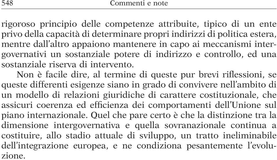 Non è facile dire, al termine di queste pur brevi riflessioni, se queste differenti esigenze siano in grado di convivere nell ambito di un modello di relazioni giuridiche di carattere costituzionale,