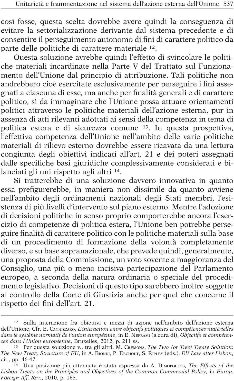 Questa soluzione avrebbe quindi l effetto di svincolare le politiche materiali incardinate nella Parte V del Trattato sul Funzionamento dell Unione dal principio di attribuzione.