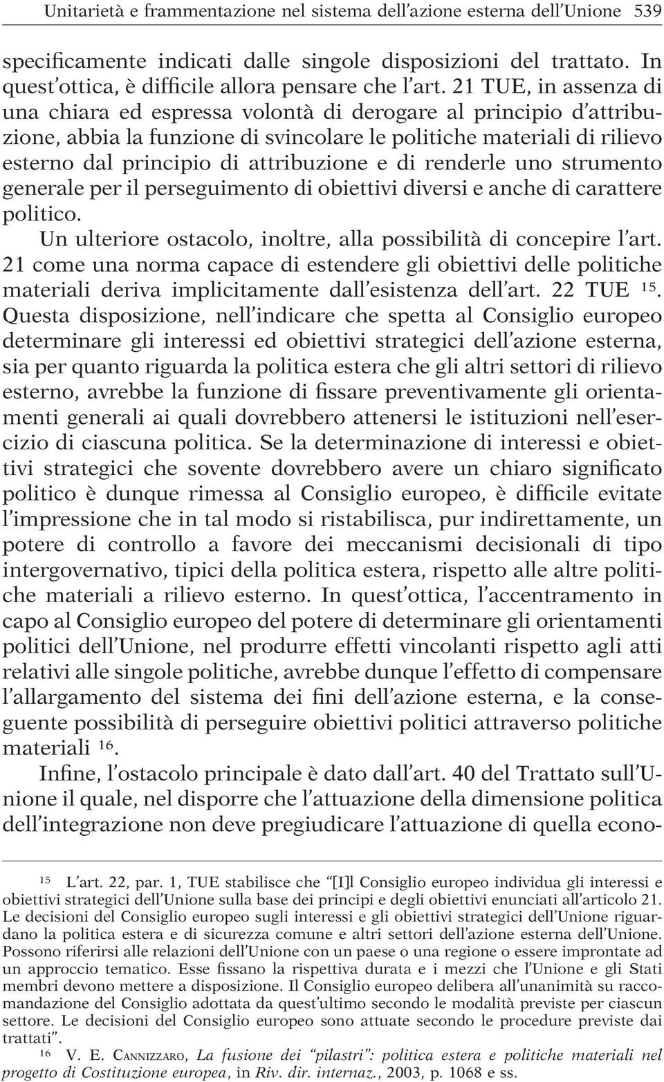 di renderle uno strumento generale per il perseguimento di obiettivi diversi e anche di carattere politico. Un ulteriore ostacolo, inoltre, alla possibilità di concepire l art.