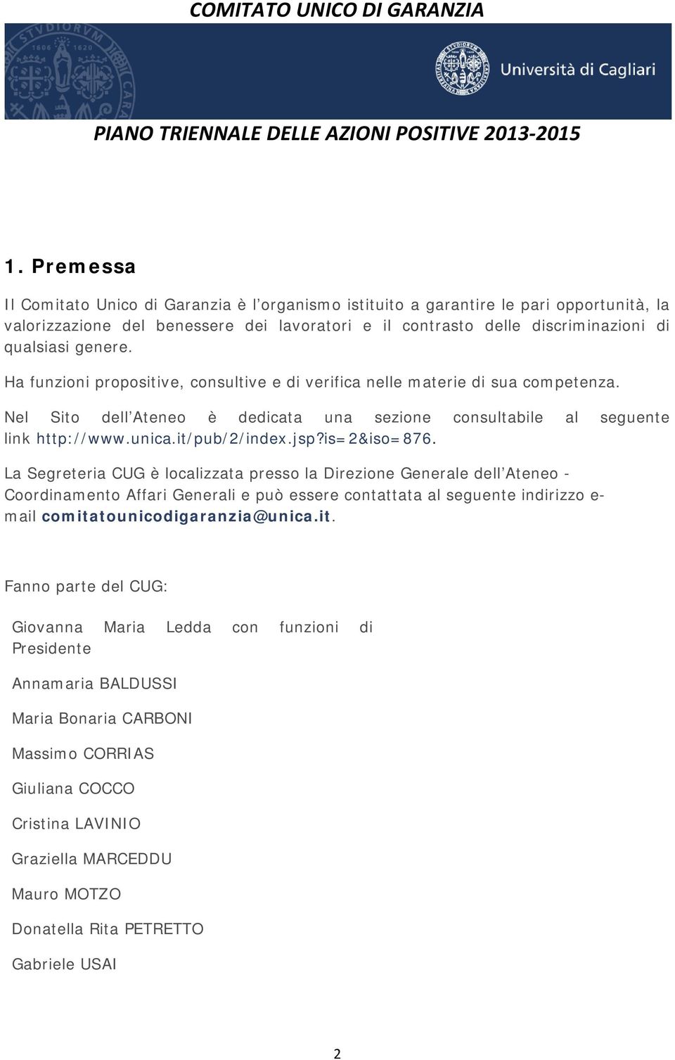 Ha funzioni propositive, consultive e di verifica nelle materie di sua competenza. Nel Sito dell Ateneo è dedicata una sezione consultabile al seguente link http://www.unica.it/pub/2/index.jsp?