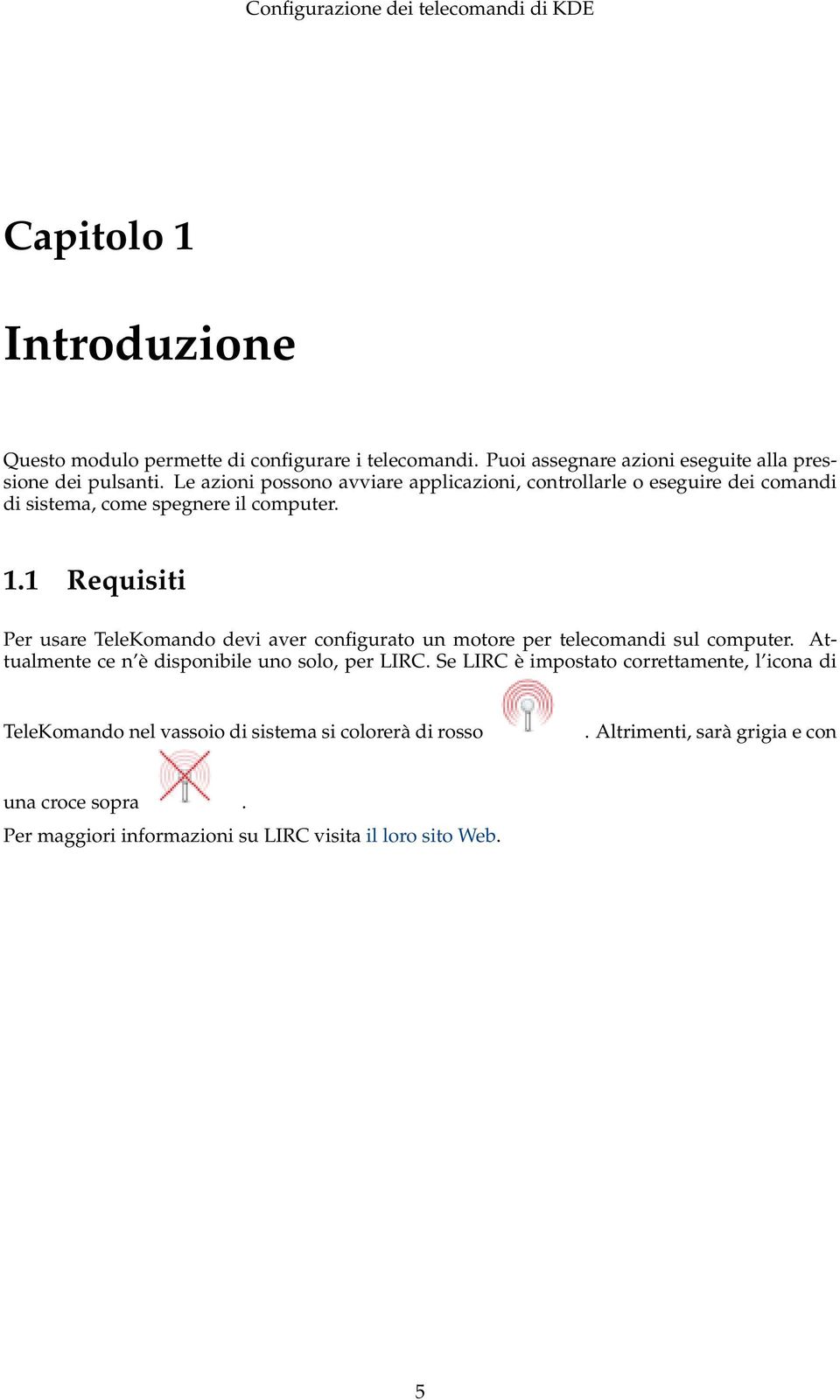 1 Requisiti Per usare TeleKomando devi aver configurato un motore per telecomandi sul computer. Attualmente ce n è disponibile uno solo, per LIRC.