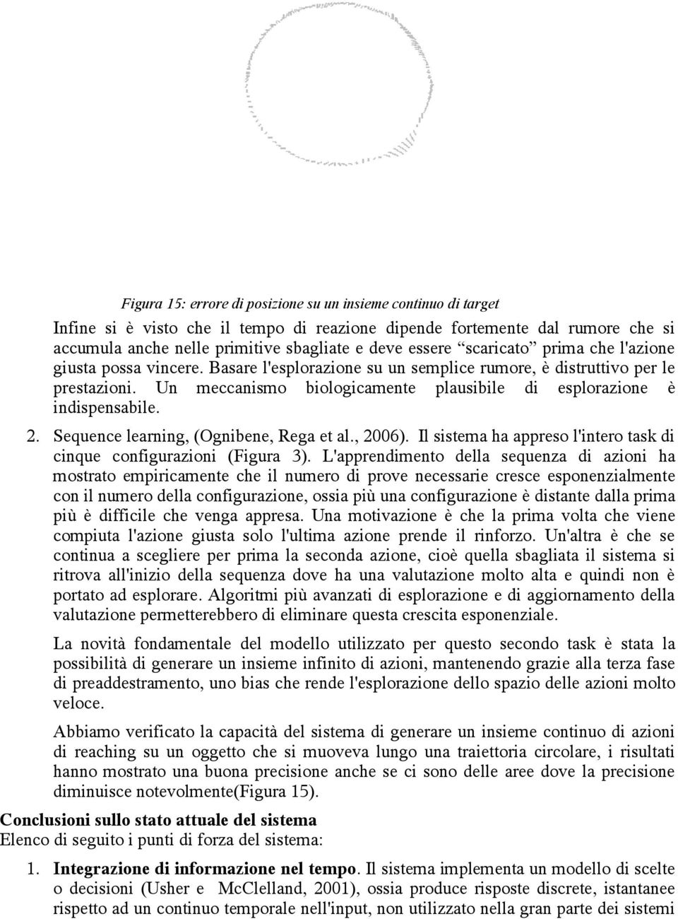 Un meccanismo biologicamente plausibile di esplorazione è indispensabile. 2. Sequence learning, (Ognibene, Rega et al., 2006). Il sistema ha appreso l'intero task di cinque configurazioni (Figura 3).