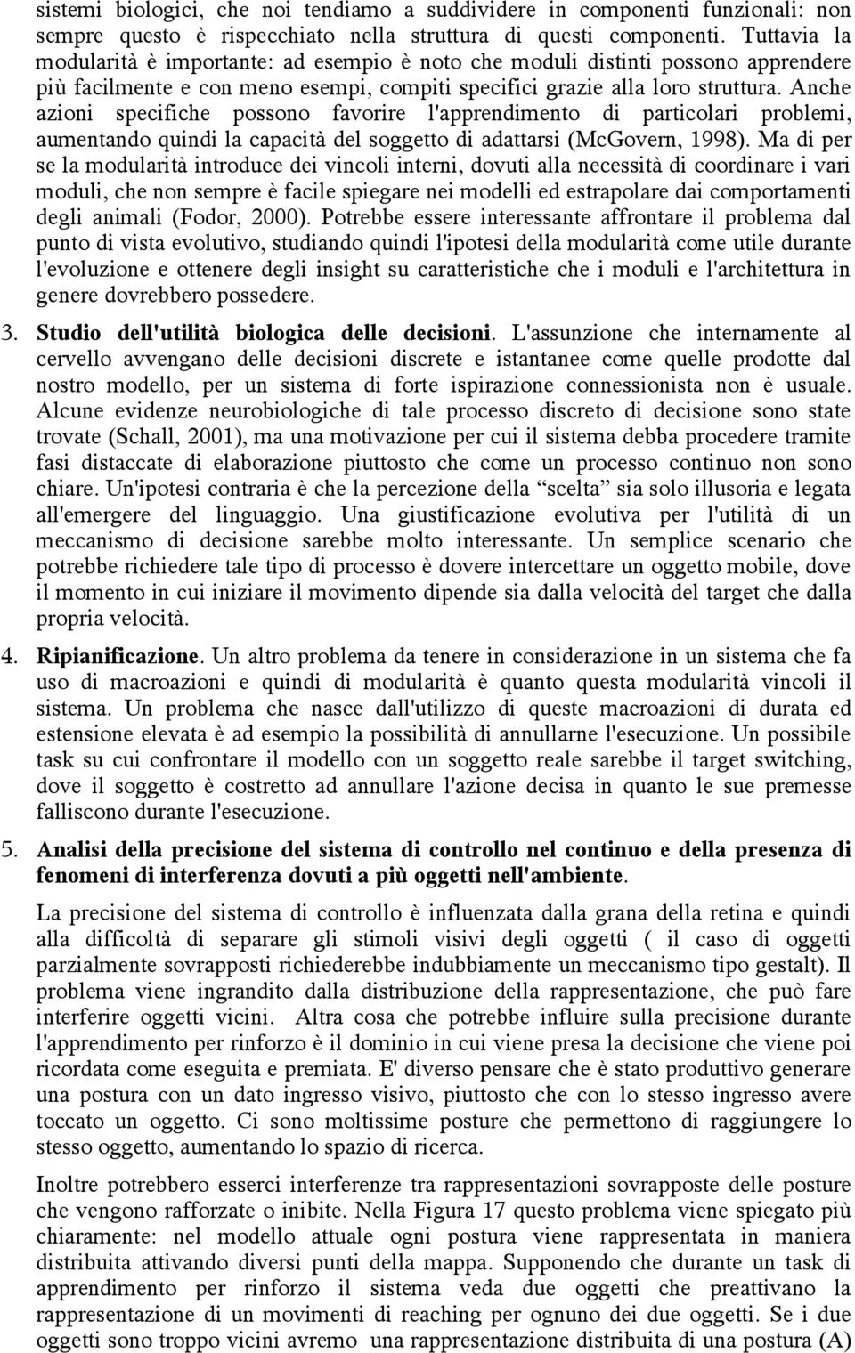 Anche azioni specifiche possono favorire l'apprendimento di particolari problemi, aumentando quindi la capacità del soggetto di adattarsi (McGovern, 1998).