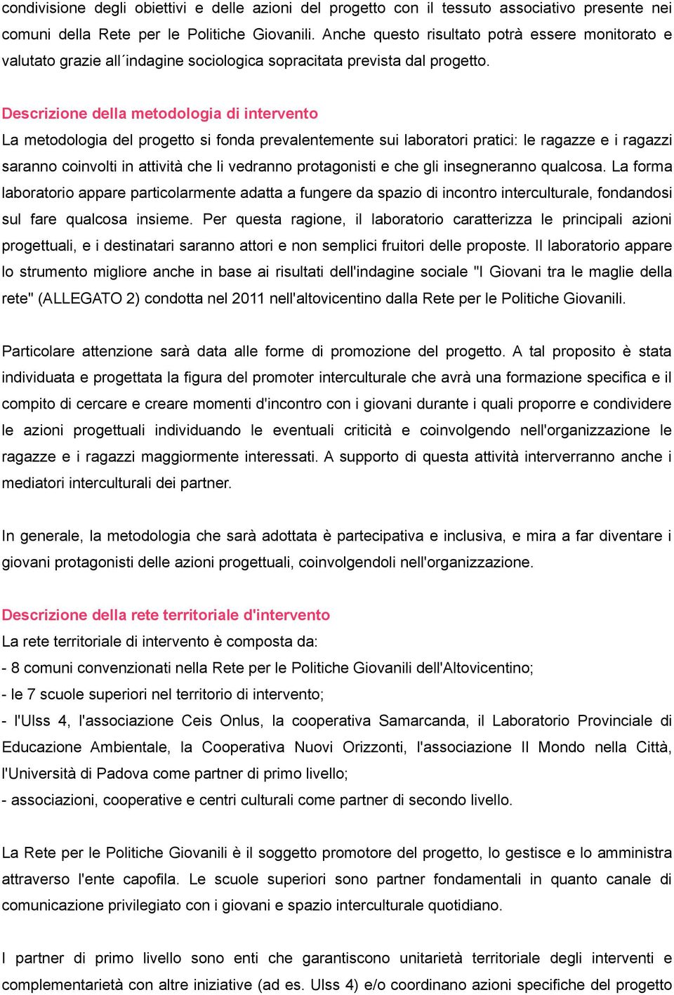 Descrizione della metodologia di intervento La metodologia del progetto si fonda prevalentemente sui laboratori pratici: le ragazze e i ragazzi saranno coinvolti in attività che li vedranno