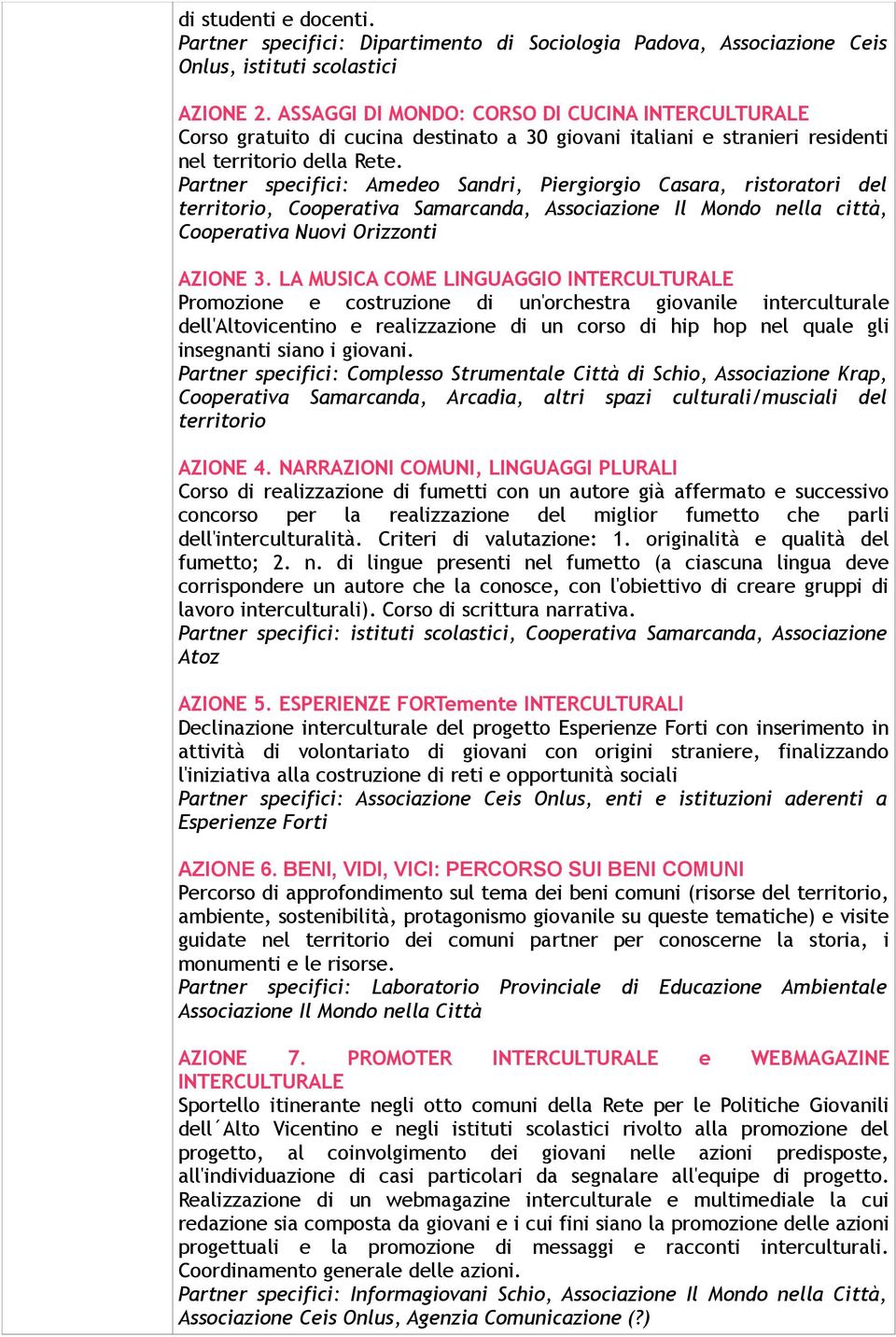 Partner specifici: Amedeo Sandri, Piergiorgio Casara, ristoratori del territorio, Cooperativa Samarcanda, Associazione Il Mondo nella città, Cooperativa Nuovi Orizzonti AZIONE 3.