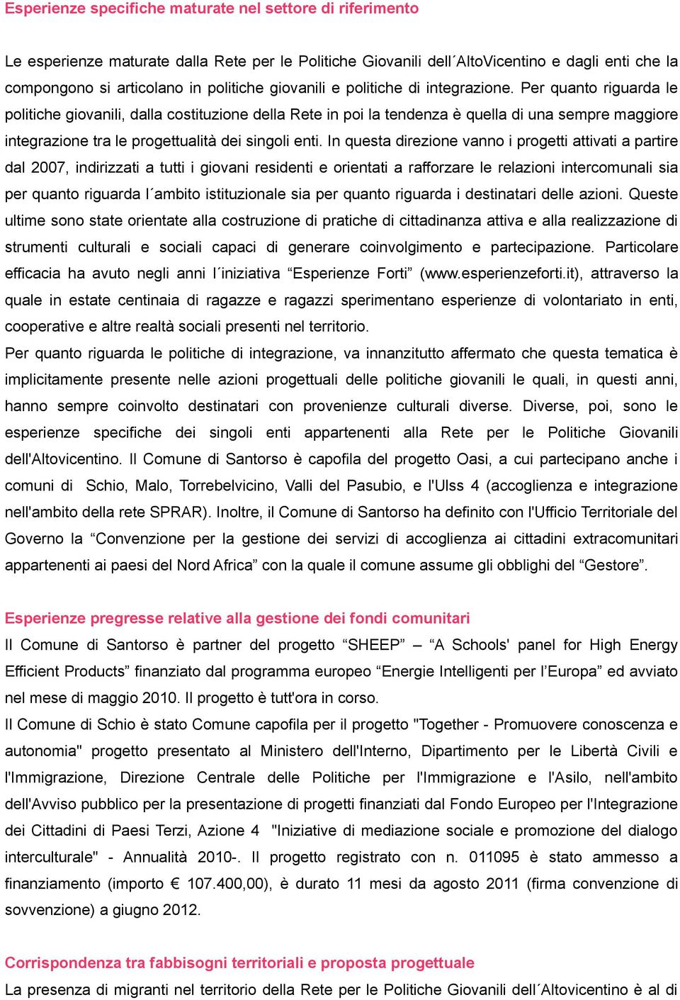 Per quanto riguarda le politiche giovanili, dalla costituzione della Rete in poi la tendenza è quella di una sempre maggiore integrazione tra le progettualità dei singoli enti.