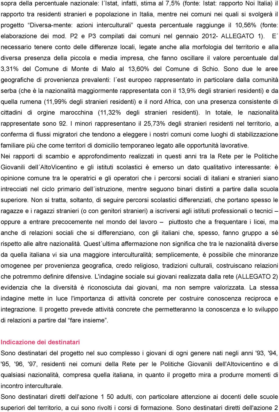 E necessario tenere conto delle differenze locali, legate anche alla morfologia del territorio e alla diversa presenza della piccola e media impresa, che fanno oscillare il valore percentuale dal