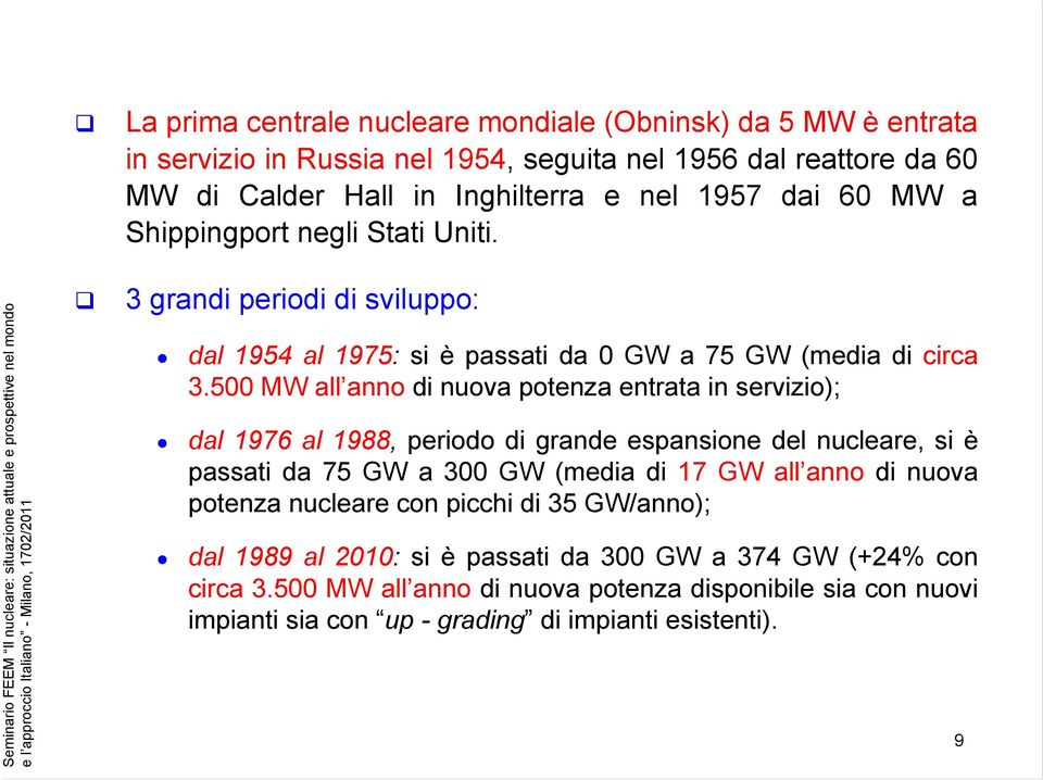 500 MW all anno di nuova potenza entrata in servizio); dal 1976 al 1988, periodo di grande espansione del nucleare, si è passati da 75 GW a 300 GW (media di 17 GW all anno di nuova