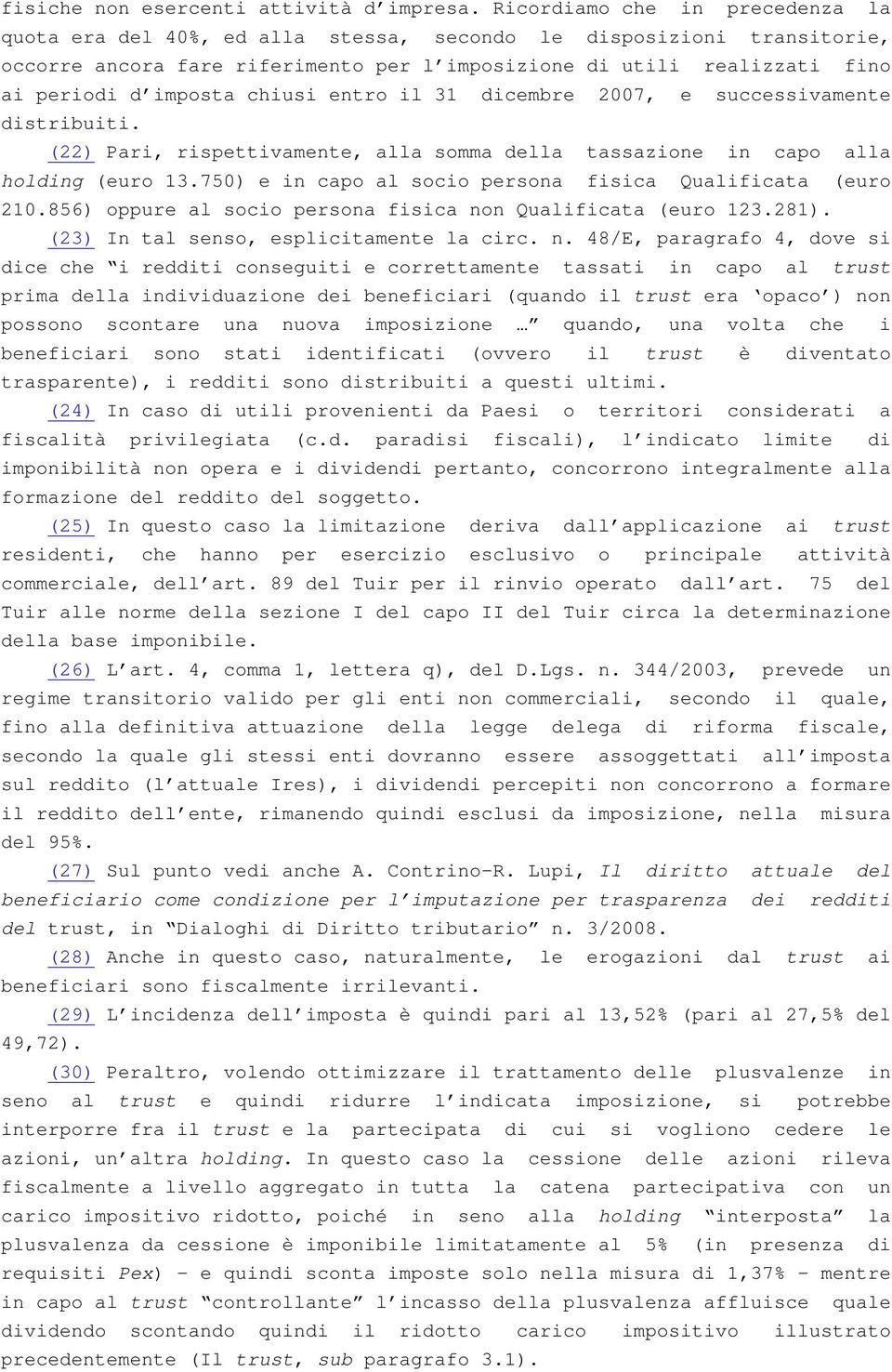 chiusi entro il 31 dicembre 2007, e successivamente distribuiti. (22) Pari, rispettivamente, alla somma della tassazione in capo alla holding (euro 13.