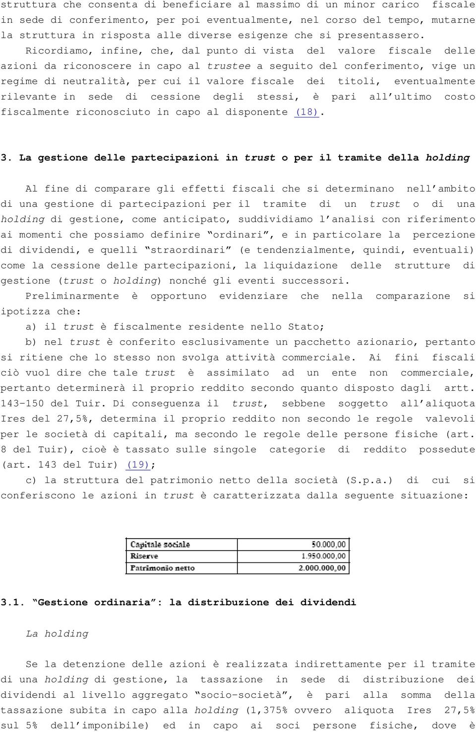 Ricordiamo, infine, che, dal punto di vista del valore fiscale delle azioni da riconoscere in capo al trustee a seguito del conferimento, vige un regime di neutralità, per cui il valore fiscale dei