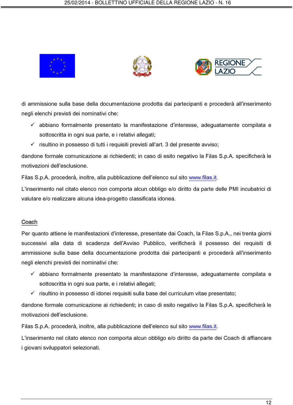 3 del presente avviso; dandone formale comunicazione ai richiedenti; in caso di esito negativo la Filas S.p.A. specificherà le motivazioni dell esclusione. Filas S.p.A. procederà, inoltre, alla pubblicazione dell elenco sul sito www.