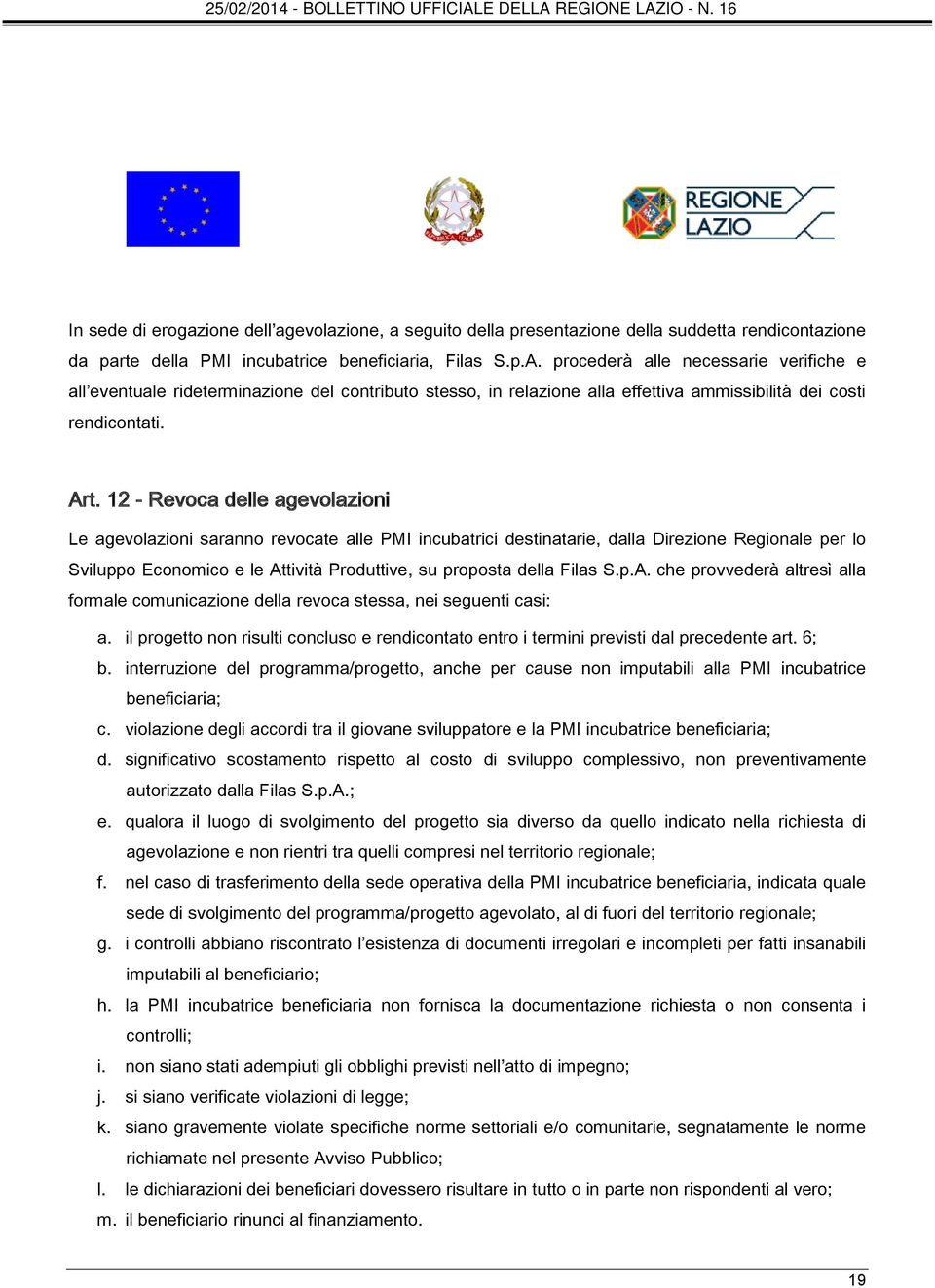 12 - Revoca delle agevolazioni Le agevolazioni saranno revocate alle PMI incubatrici destinatarie, dalla Direzione Regionale per lo Sviluppo Economico e le Attività Produttive, su proposta della