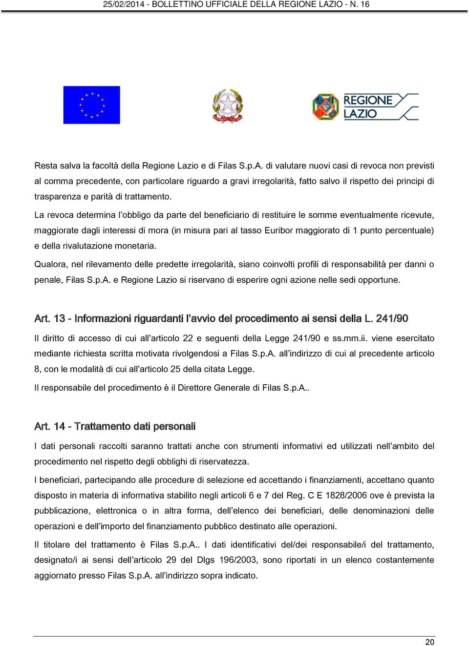 La revoca determina l obbligo da parte del beneficiario di restituire le somme eventualmente ricevute, maggiorate dagli interessi di mora (in misura pari al tasso Euribor maggiorato di 1 punto