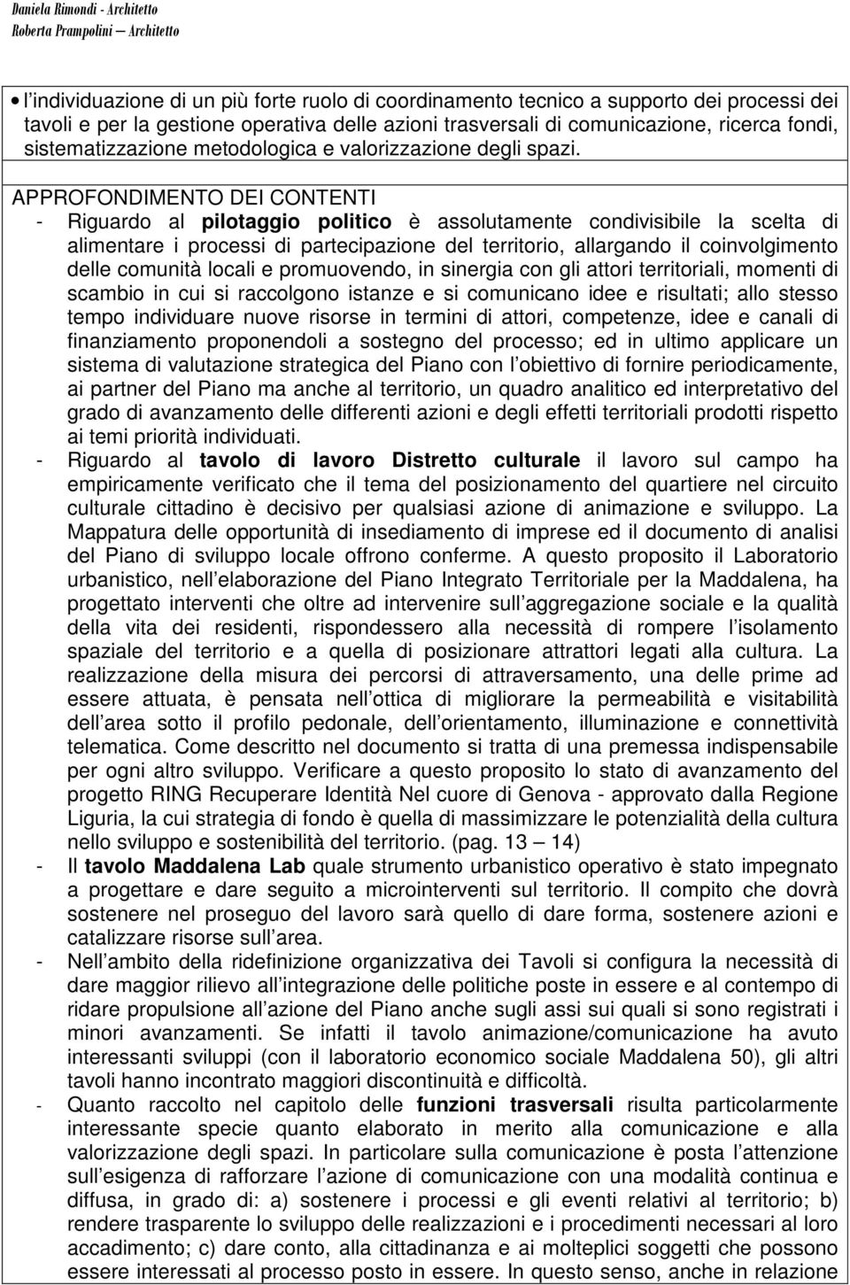 APPROFONDIMENTO DEI CONTENTI - Riguardo al pilotaggio politico è assolutamente condivisibile la scelta di alimentare i processi di partecipazione del territorio, allargando il coinvolgimento delle