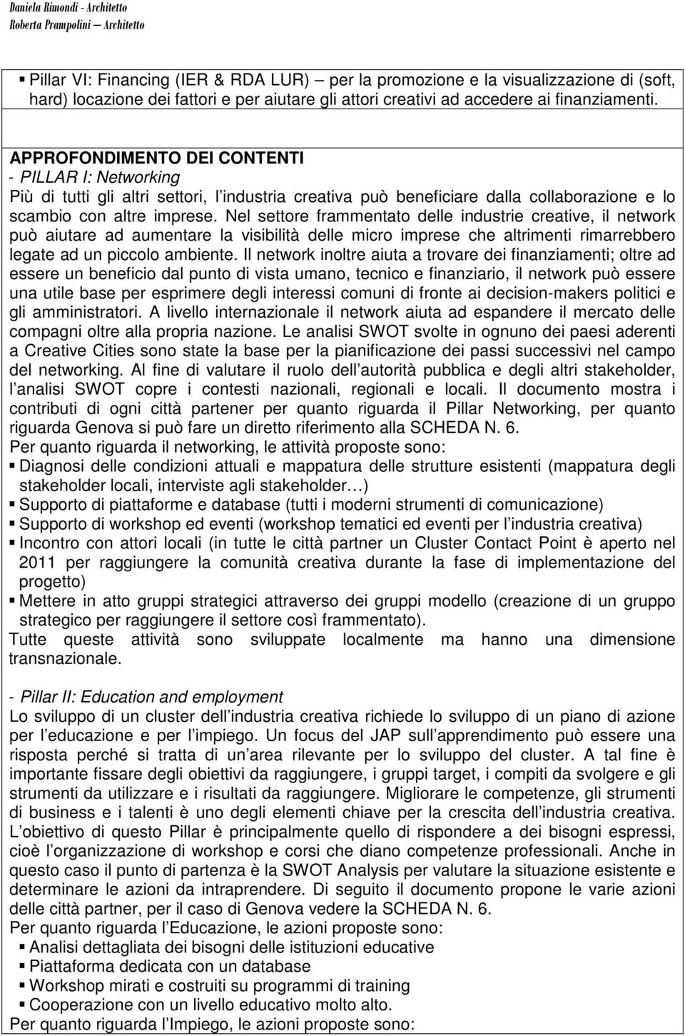 Nel settore frammentato delle industrie creative, il network può aiutare ad aumentare la visibilità delle micro imprese che altrimenti rimarrebbero legate ad un piccolo ambiente.