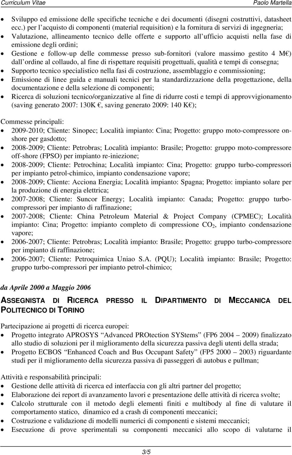 degli ordini; Gestione e follow-up delle commesse presso sub-fornitori (valore massimo gestito 4 M ) dall ordine al collaudo, al fine di rispettare requisiti progettuali, qualità e tempi di consegna;