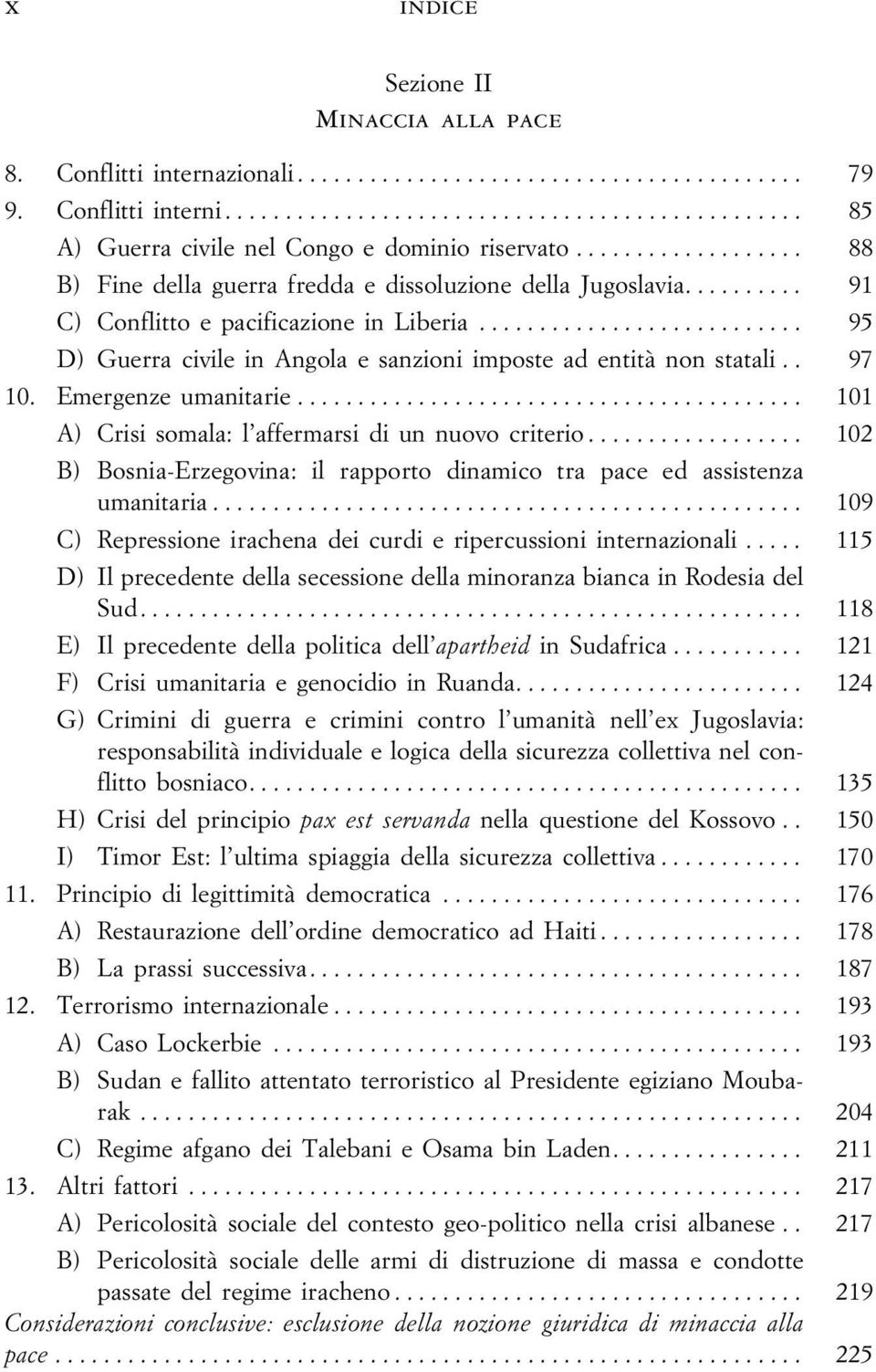 Emergenze umanitarie... 101 A) Crisi somala: l affermarsi di un nuovo criterio... 102 B) Bosnia-Erzegovina: il rapporto dinamico tra pace ed assistenza umanitaria.