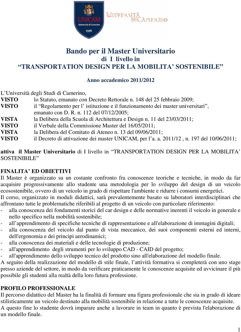 11 del /0/11; VISTO il Verbale della Commissione Master del /05/11; VISTA la Delibera del Comitato di Ateneo n. 1 del 09/0/11; VISTO il Decreto di attivazione dei master UNICAM, per l a. a. 11/, n.