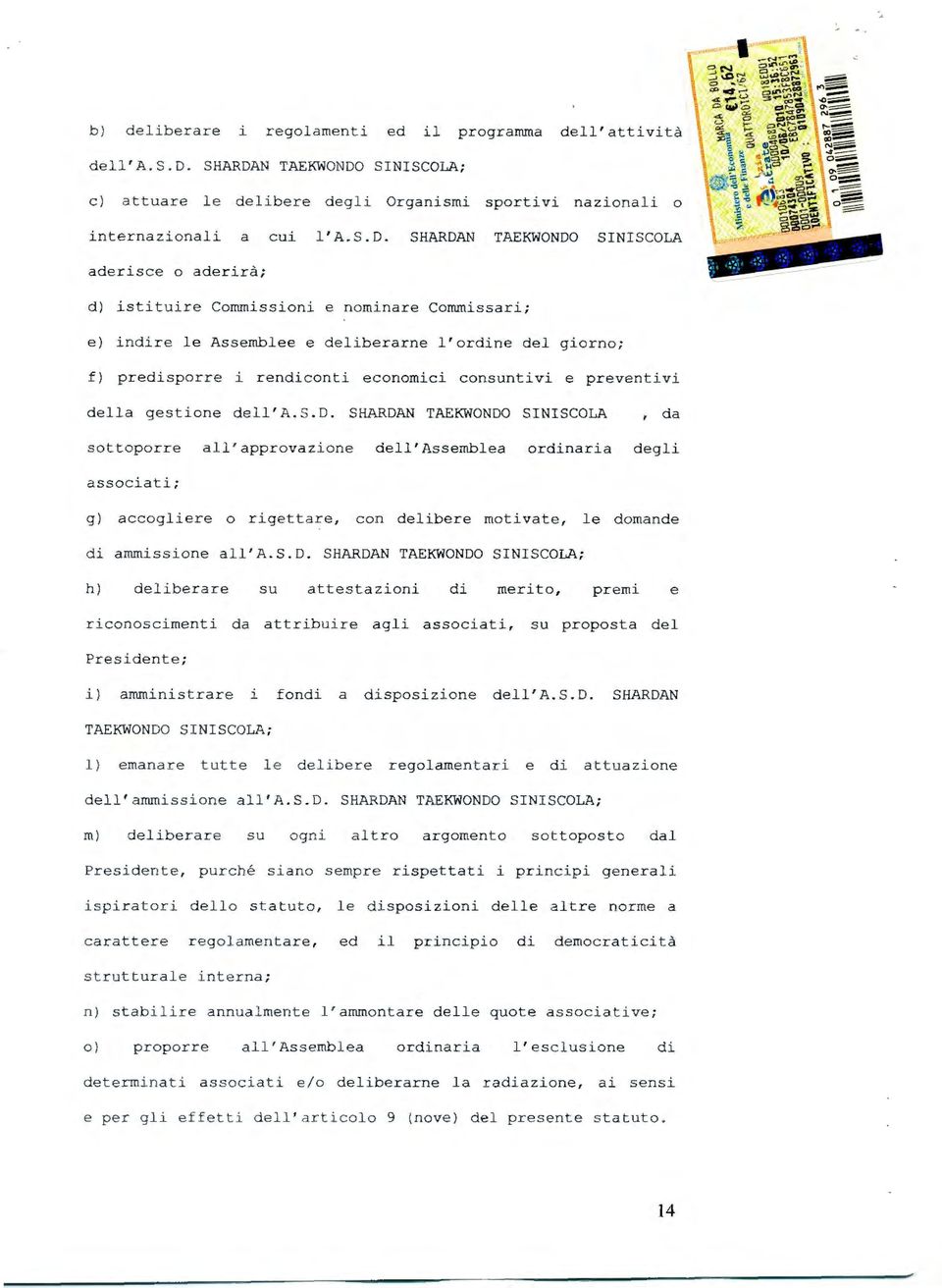 SHARDAN TAEKWON DO SI NISCOLA aderisce o aderirà; d) i stituire Commissioni e nominare Commissar i ; e) indire le Assemblee e deliberarne l ' ordine del giorno; f) pr edisporre i rendiconti e