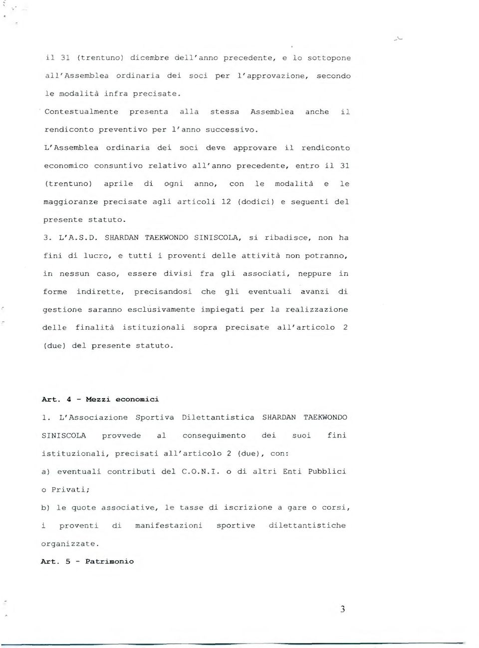 L' Assemblea ordinaria dei soci deve approvar e il rendiconto economico consuntivo rel ativo all' anno preceden te, entro il 31 (tren tuno) april e di ogni a nno, con le modalit à e l e maggioranze