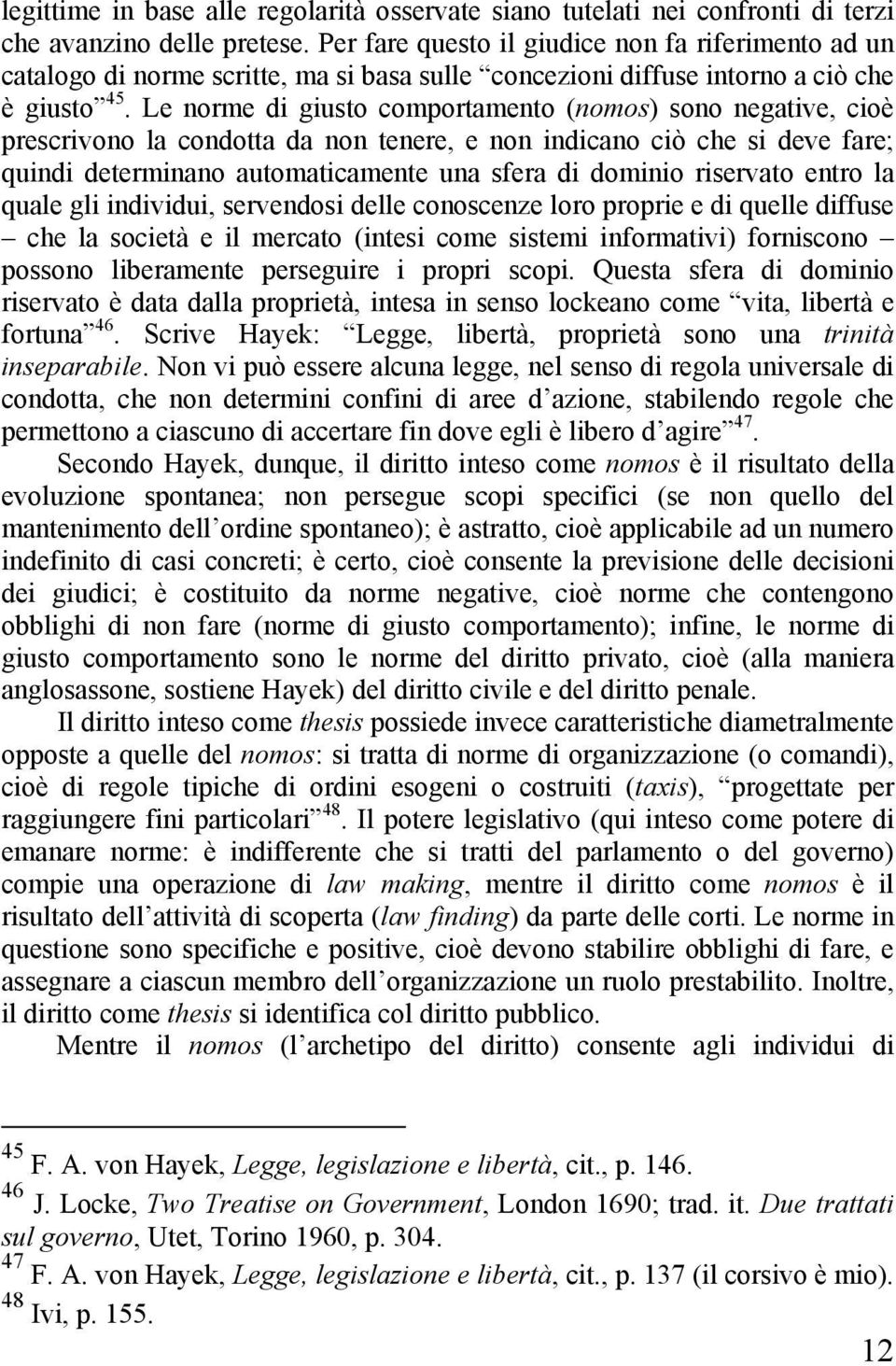 Le norme di giusto comportamento (nomos) sono negative, cioè prescrivono la condotta da non tenere, e non indicano ciò che si deve fare; quindi determinano automaticamente una sfera di dominio