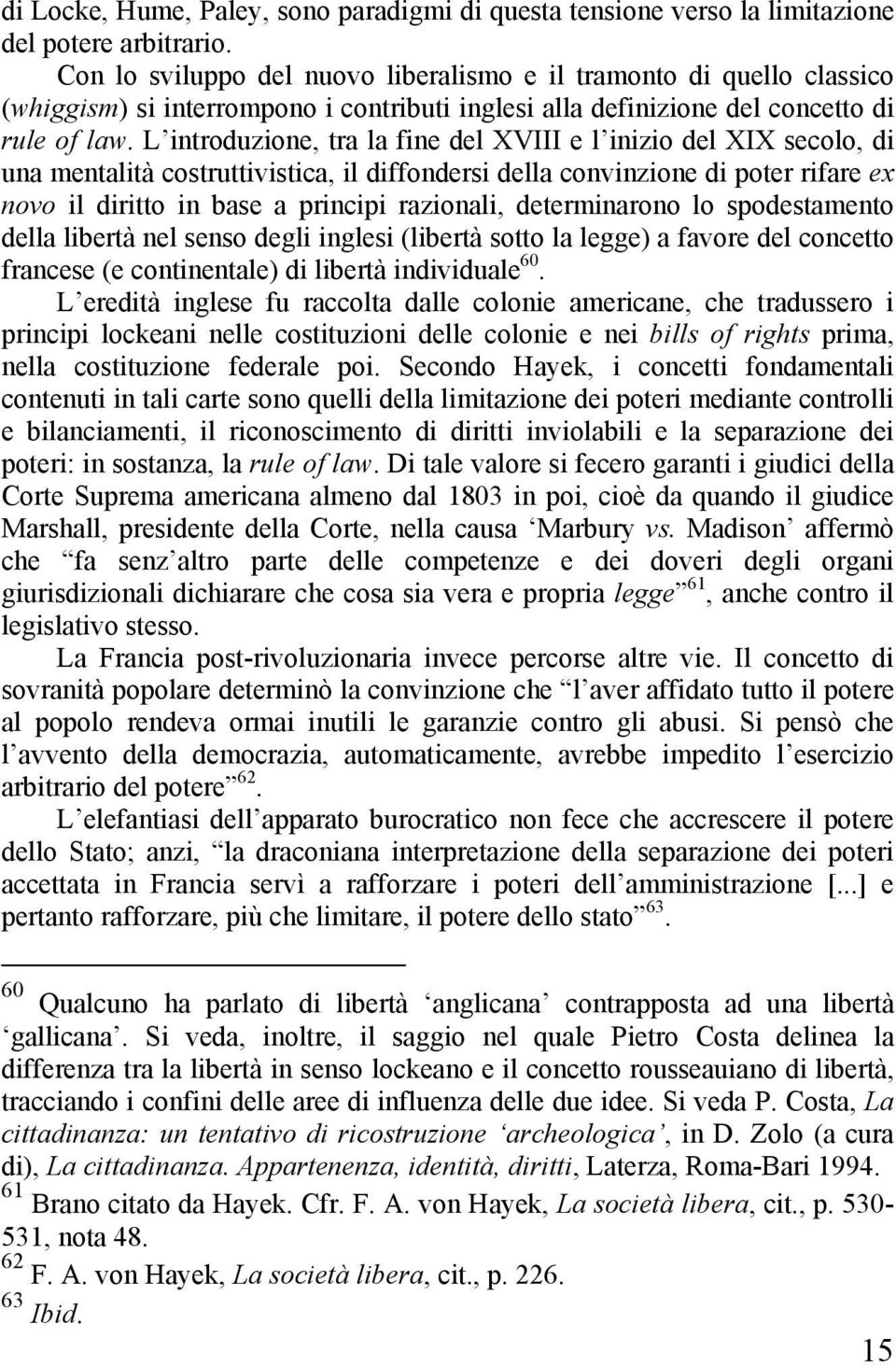 L introduzione, tra la fine del XVIII e l inizio del XIX secolo, di una mentalità costruttivistica, il diffondersi della convinzione di poter rifare ex novo il diritto in base a principi razionali,