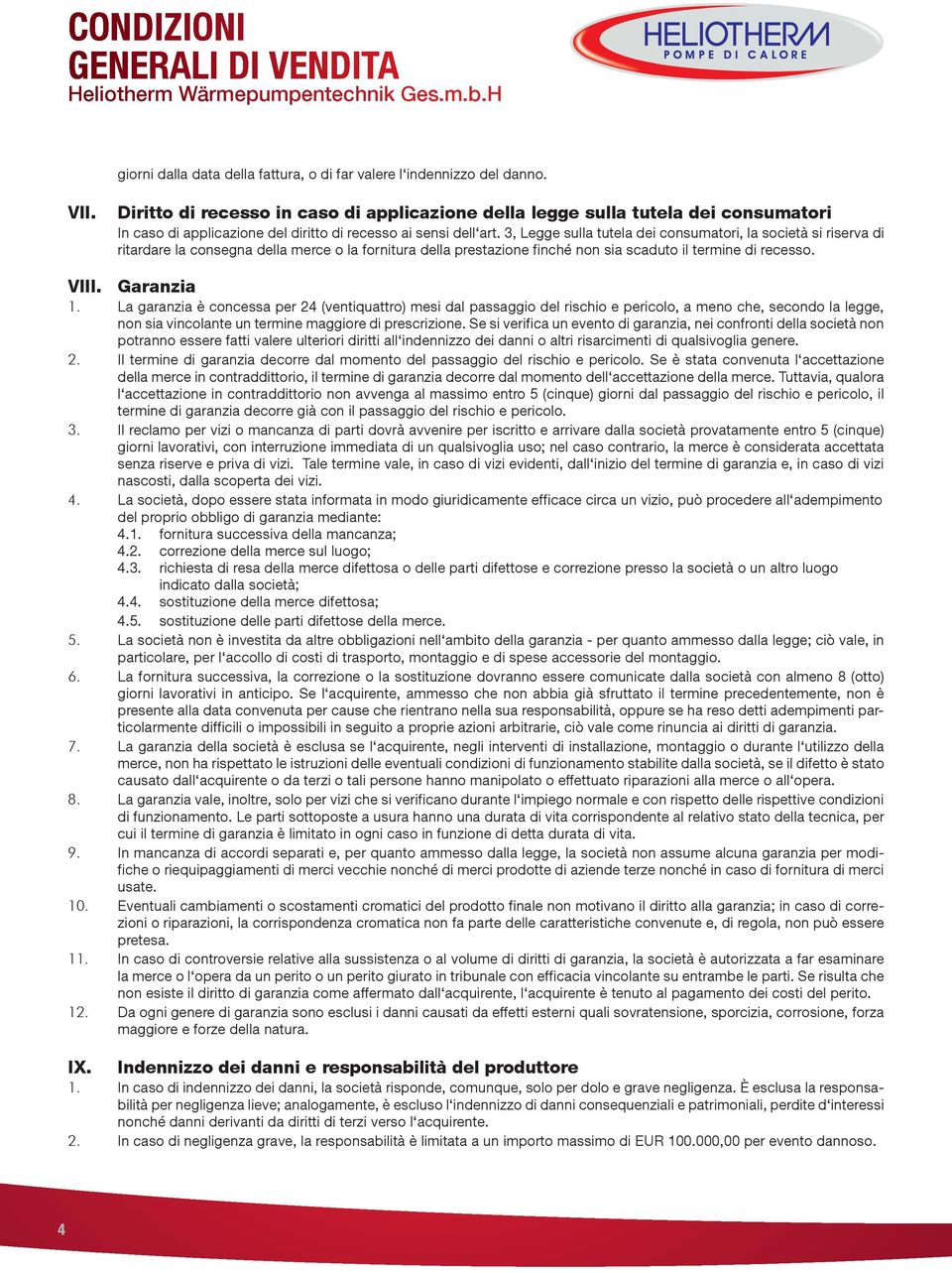 3, Legge sulla tutela dei consumatori, la società si riserva di ritardare la consegna della merce o la fornitura della prestazione finché non sia scaduto il termine di recesso. VIII. Garanzia 1.